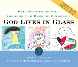  God Lives in Glass: Reflections of God Through the Eyes of Children 