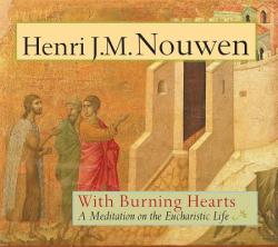  With Burning Hearts: A Meditation on the Eucharistic Life 