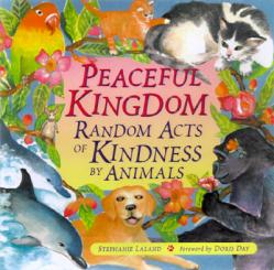  Peaceful Kingdom: Random Acts of Kindness by Animals (Animal Book for Animal Lovers, for Fans of Chicken Soup for the Soul) 