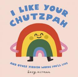  I Like Your Chutzpah: And Other Yiddish Words You\'ll Like 