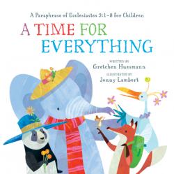  A Time for Everything: A Paraphrase of Ecclesiastes 3:1-8 for Children 