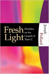  Fresh Light: Homilies on the Gospels of Year C 