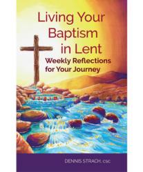  LIVING YOUR BAPTISM IN LENT - WEEKLY REFLECTIONS FOR YOUR JOURNEY 