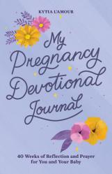  Book My Pregnancy Devotional Journal: 40 Weeks of Reflection and Prayer for You and Your Baby 