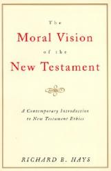  The Moral Vision of the New Testament: Community, Cross, New Creationa Contemporary Introduction to New Testament Ethic 