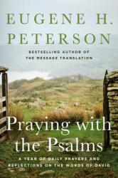  Praying with the Psalms: A Year of Daily Prayers and Reflections on the Words of David 