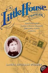  A Little House Traveler: Writings from Laura Ingalls Wilder\'s Journeys Across America 