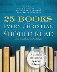  25 Books Every Christian Should Read: A Guide to the Essential Spiritual Classics 