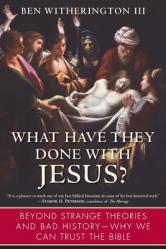  What Have They Done with Jesus?: Beyond Strange Theories and Bad History--Why We Can Trust the Bible 