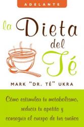  La Dieta del Te: Como Estimular Tu Metabolismo, Reducir Tu Apetito Y Conseguir El Cuerpo de Tus Suenos 