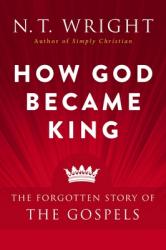  How God Became King: The Forgotten Story of the Gospels 