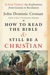  How to Read the Bible and Still Be a Christian: Is God Violent? an Exploration from Genesis to Revelation 