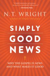  Simply Good News: Why the Gospel Is News and What Makes It Good 