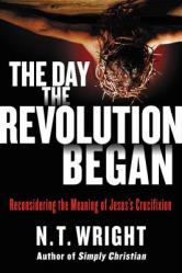  The Day the Revolution Began: Reconsidering the Meaning of Jesus\'s Crucifixion 