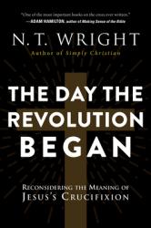  The Day the Revolution Began: Reconsidering the Meaning of Jesus\'s Crucifixion 