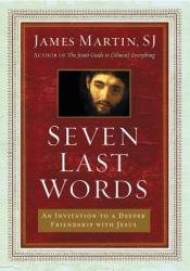  Seven Last Words: An Invitation to a Deeper Friendship with Jesus 