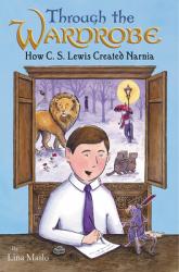  Through the Wardrobe: How C. S. Lewis Created Narnia 