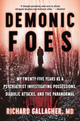  Demonic Foes: My Twenty-Five Years as a Psychiatrist Investigating Possessions, Diabolic Attacks, and the Paranormal 