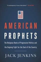  American Prophets: The Religious Roots of Progressive Politics and the Ongoing Fight for the Soul of the Country 