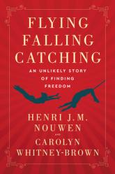  Flying, Falling, Catching: An Unlikely Story of Finding Freedom 