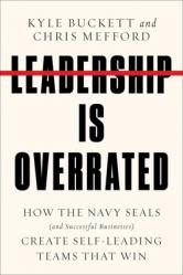  Leadership Is Overrated: How the Navy Seals (and Successful Businesses) Create Self-Leading Teams That Win 