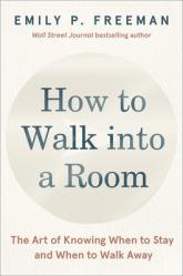  How to Walk Into a Room: The Art of Knowing When to Stay and When to Walk Away 
