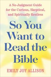  So You Want to Read the Bible: A No-Judgment Guide for the Curious, Skeptical, and Spiritually Restless 