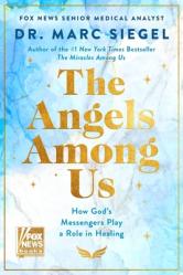  The Angels Among Us: How God\'s Messengers Play a Role in Healing 
