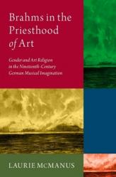  Brahms in the Priesthood of Art: Gender and Art Religion in the Nineteenth-Century German Musical Imagination 