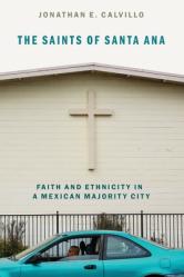  The Saints of Santa Ana: Faith and Ethnicity in a Mexican Majority City 