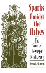  Sparks Amidst the Ashes: The Spiritual Legacy of Polish Jewry 