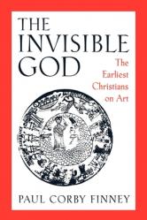  The Invisible God: The Earliest Christians on Art 