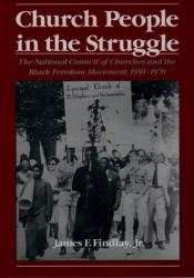  Church People in the Struggle: The National Council of Churches and the Black Freedom Movement, 1950-1970 