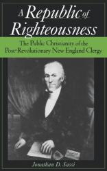  A Republic of Righteousness: The Public Christianity of the Post-Revolutionary New England Clergy 