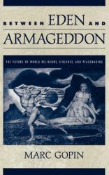  Between Eden and Armageddon: The Future of World Religions, Violence, and Peacemaking 