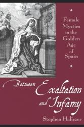  Between Exaltation and Infamy: Female Mystics in the Golden Age of Spain 