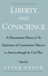  Liberty and Conscience: A Documentary History of the Experiences of Conscientious Objectors in America Through the Civil War 