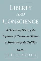  Liberty & Conscience: A Documentary History of the Experiences of Conscientious Objectors in America Through the Civil War 