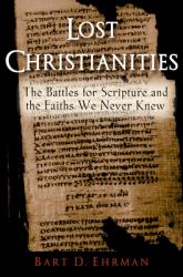  Lost Christianities: The Battles for Scripture and the Faiths We Never Knew 