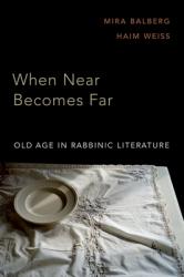  When Near Becomes Far: Old Age in Rabbinic Literature 