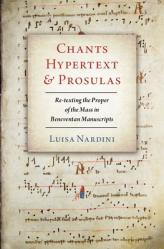  Chants, Hypertext, and Prosulas: Re-Texting the Proper of the Mass in Beneventan Manuscripts 