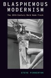  Blasphemous Modernism: The 20th-Century Word Made Flesh 