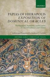  Papias of Hierapolis Exposition of Dominical Oracles: The Fragments, Testimonia, and Reception of a Second-Century Commentator 