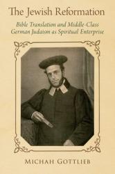  The Jewish Reformation: Bible Translation and Middle-Class German Judaism as Spiritual Enterprise 