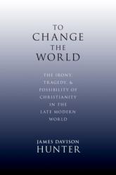  To Change the World: The Irony, Tragedy, and Possibility of Christianity in the Late Modern World 