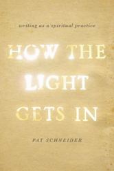  How the Light Gets in: Writing as a Spiritual Practice 