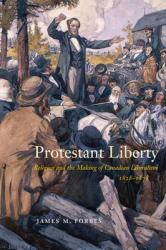  Protestant Liberty: Religion and the Making of Canadian Liberalism, 1828-1878 Volume 94 