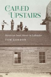  Called Upstairs: Moravian Inuit Music in Labrador 