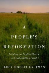  A People\'s Reformation: Building the English Church in the Elizabethan Parish Volume 98 