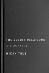  The Jesuit Relations: A Biography 